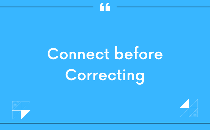 Connect before Correcting