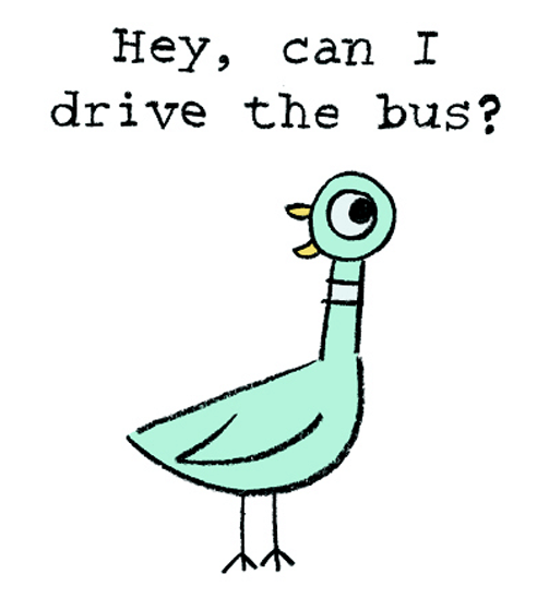 Don’t Let the Pigeon Drive the Bus