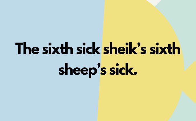 The sixth sick sheik’s sixth sheep’s sick.