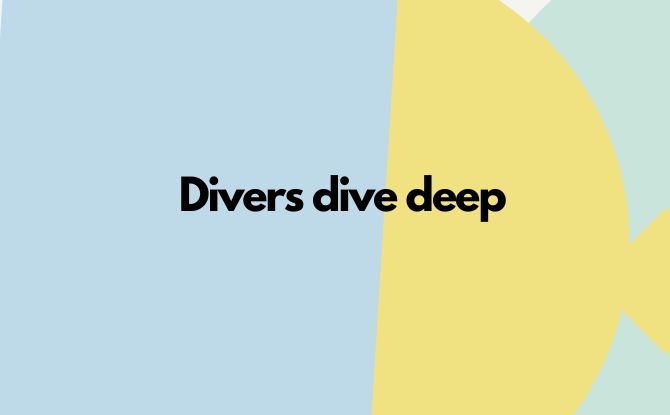 Divers dive deep.